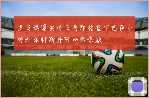 罗马诺曝安特卫普即将签下巴萨小将科尔特斯并附回购条款