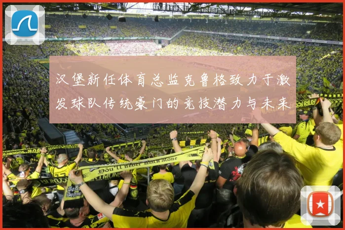 汉堡新任体育总监克鲁格致力于激发球队传统豪门的竞技潜力与未来发展